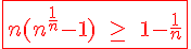 4$\red\fbox{n(n^{\frac{1}{n}}-1)\;\ge\;1-\frac{1}{n}}